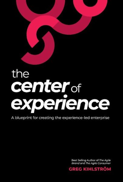 Cover for Greg Kihlstroem · The Center of Experience: A blueprint for creating the experience-led enterprise (Hardcover bog) (2020)