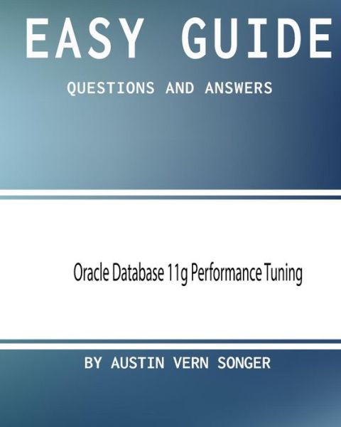 Cover for Austin Vern Songer · Easy Guide : Oracle Database 11G Performance Tuning : Questions and Answers (Paperback Book) (2017)