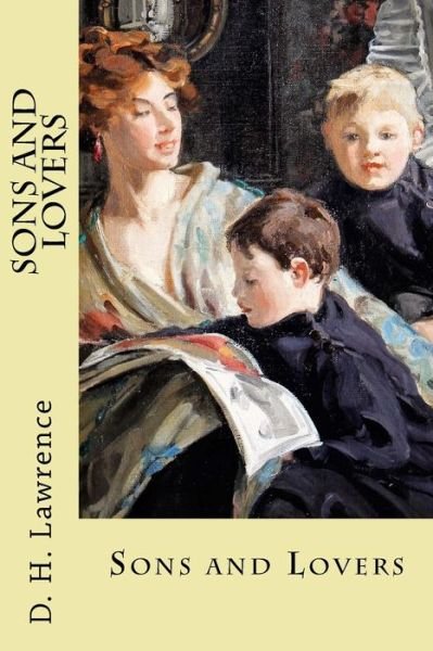 Sons and Lovers - D H Lawrence - Bücher - Createspace Independent Publishing Platf - 9781546349044 - 27. April 2017
