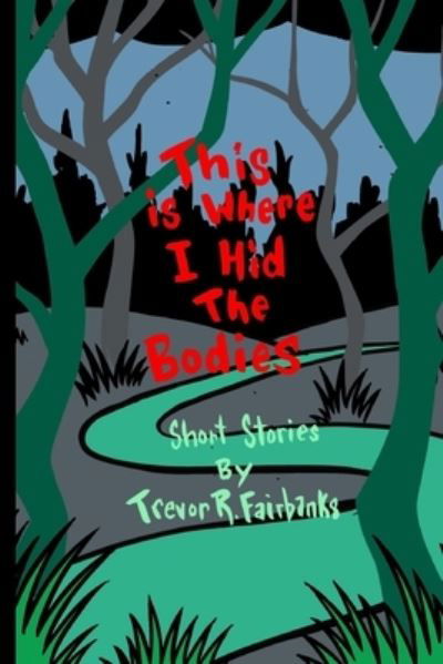 Cover for Trevor R Fairbanks · This is Where I Hid the Bodies (Paperback Book) (2017)