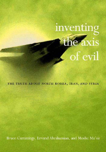 Cover for Bruce Cumings · Inventing the Axis of Evil: The Truth About North Korea, Iran, and Syria (Hardcover Book) (2004)