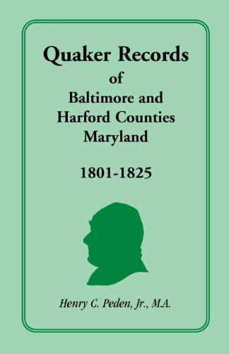 Cover for Peden, Henry C, Jr · Quaker Records of Baltimore and Harford Counties, Maryland, 1801-1825 (Paperback Book) (2013)