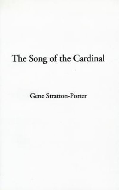 The Song of the Cardinal - Gene Stratton-porter - Books - IndyPublish - 9781588271044 - April 1, 2001