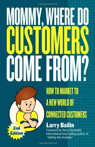 Cover for Larry Bailin · Mommy, Where Do Customers Come From?: How to Market to a New World of Connected Customers (Paperback Book) (2009)