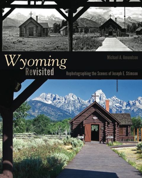 Cover for Michael A. Amundson · Wyoming Revisited: Rephotographing the Scenes of Joseph E. Stimson (Hardcover Book) (2014)