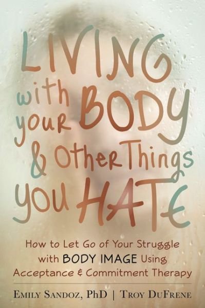 Cover for Troy DuFrene · Living with Your Body and Other Things You Hate: Letting Go of the Struggle with What You See in the Mirror Using Acceptance and Commitment Therapy (Paperback Book) (2014)