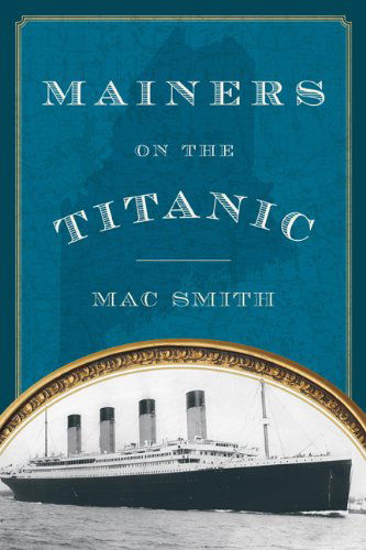 Mainers on the Titanic - Mac Smith - Książki - Rowman & Littlefield - 9781608933044 - 15 czerwca 2014