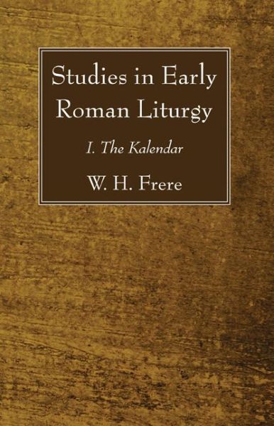 Cover for W. H. Frere · Studies in Early Roman Liturgy: I. the Kalendar (Paperback Book) (2011)