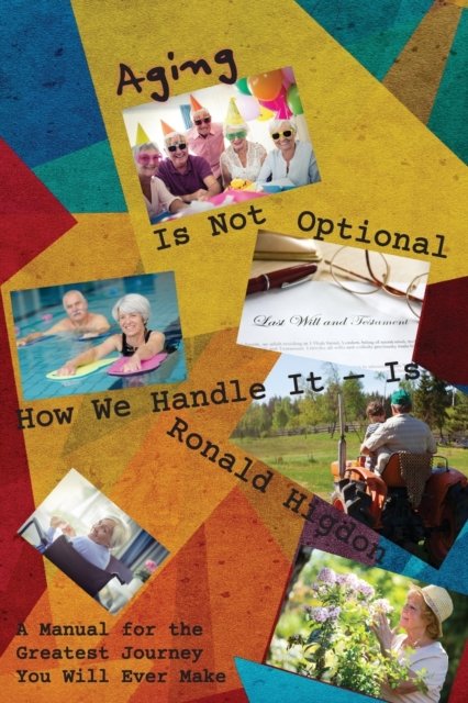 Cover for Ronald Higdon · Aging Is Not Optional - How We Handle It Is: A Manual for the Greatest Journey You Will Ever Make (Paperback Book) (2019)