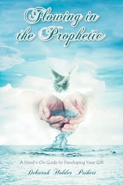 Cover for Deborah Holder Peikert · Flowing in the Prophetic: A Hand's-On Guide to Developing Your Gift (Paperback Book) (2021)