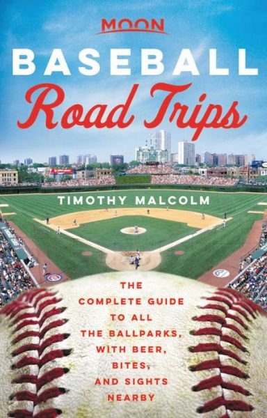 Cover for Timothy Malcolm · Moon Baseball Road Trips (First Edition): The Complete Guide to All the Ballparks, with Beer, Bites, and Sights Nearby (Taschenbuch) (2021)