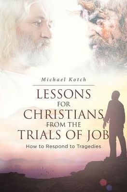 Lessons for Christians from the Trials of Job - Michael Kotch - Books - Christian Faith Publishing, Inc - 9781642999044 - July 27, 2018