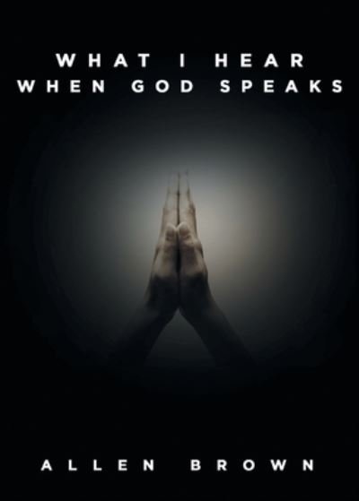 Cover for Allen Brown · What I Hear When God Speaks (Pocketbok) (2019)
