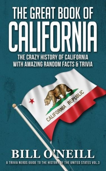 Cover for Bill O'Neill · The Great Book of California: The Crazy History of California with Amazing Random Facts &amp; Trivia - A Trivia Nerds Guide to the History of the Us (Paperback Book) (2020)