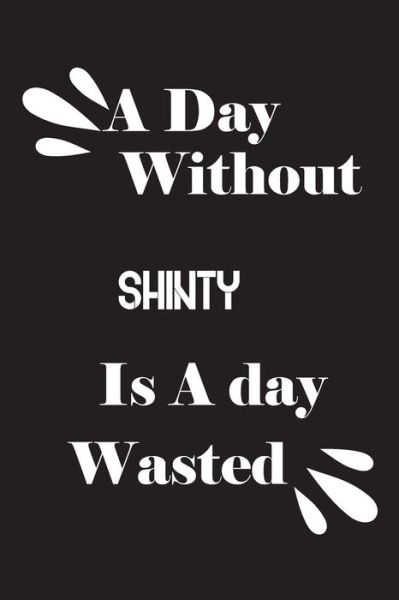 Cover for Notebook Quotes Notebook · A day without shinty is a day wasted (Paperback Book) (2020)