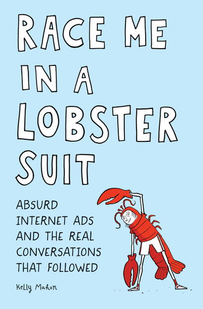 Cover for Kelly Mahon · Race Me in a Lobster Suit: Absurd Internet Ads and the Real Conversations that Followed (Paperback Book) (2019)