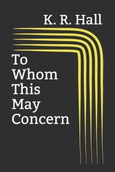 Cover for K R Hall · To Whom This May Concern (Paperback Book) (2019)