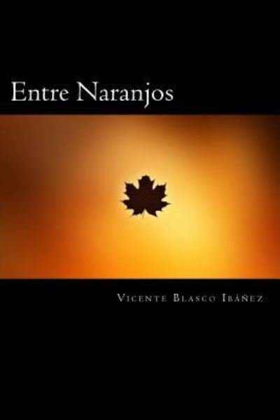 Entre Naranjos - Vicente Blasco Ibanez - Bücher - Createspace Independent Publishing Platf - 9781720790044 - 5. Juni 2018