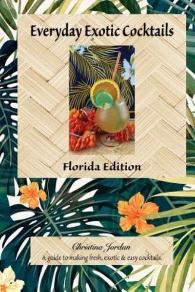 Cover for Christina Jordan · Everyday Exotic Cocktails, Florida Edition (Paperback Book) (2018)