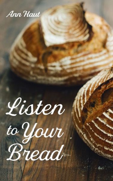 Cover for Ann Haut · Listen to Your Bread (Hardcover bog) (2021)
