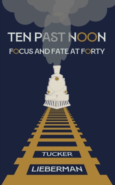 Cover for Tucker Lieberman · Ten Past Noon: Focus and Fate at Forty (Taschenbuch) (2020)