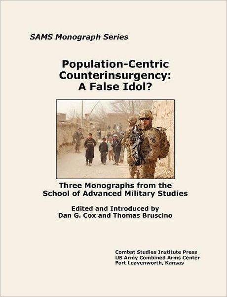 Cover for Combat Studies Institute Press · Population-centric Counterinsurgency: a False Idol. Three Monographs from the School of Advanced Military Studies (Paperback Bog) (2012)