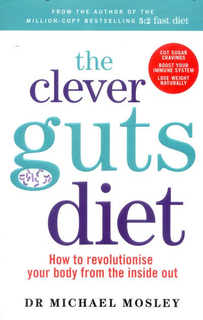 The Clever Guts Diet: How to Revolutionise Your Body from the Inside Out - Michael Mosley - Böcker - Octopus Publishing Group - 9781780723044 - 18 maj 2017