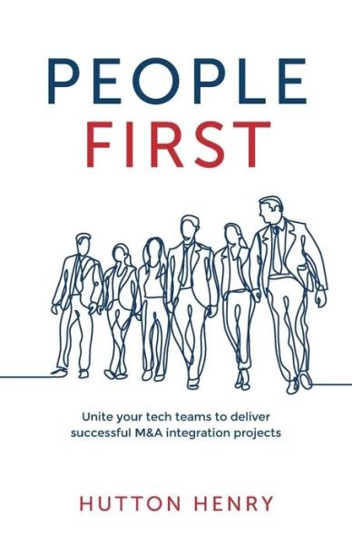 Cover for Hutton Henry · People First Unite your tech teams to deliver successful M&amp;A integration projects (Pocketbok) (2018)