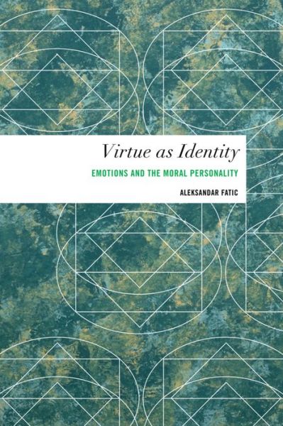 Virtue as Identity: Emotions and the Moral Personality - Aleksandar Fatic - Books - Rowman & Littlefield International - 9781783483044 - July 11, 2016
