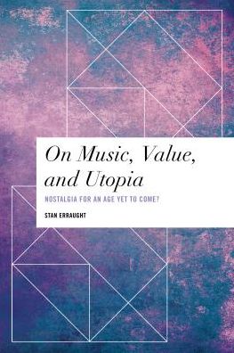 On Music, Value and Utopia: Nostalgia for an Age Yet to Come? - Erraught, Stan, Principal Lecturer, Media and Creative Industries, Buckinghamshire New Univ - Bøger - Bloomsbury Publishing PLC - 9781786606044 - 23. februar 2018
