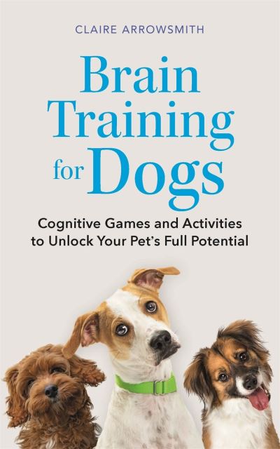 Cover for Claire Arrowsmith · Brain Training for Dogs: Cognitive Games and Activities to Unlock Your Pet’s Full Potential (Paperback Book) (2024)