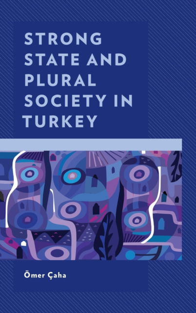 Cover for Omer Caha · Strong State and Plural Society in Turkey (Hardcover bog) (2021)