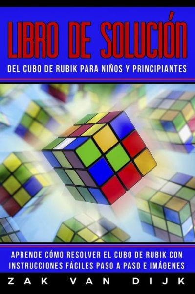 Libro de Soluci n del Cubo de Rubik Para Ni os Y Principiantes - Zak Van Dijk - Libros - Independently Published - 9781796717044 - 12 de febrero de 2019