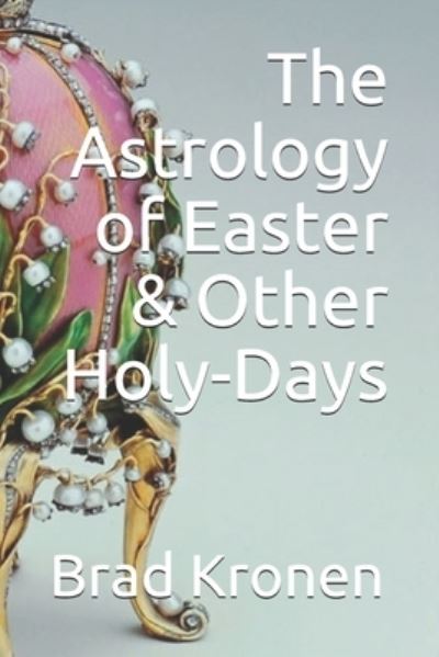 The Astrology of Easter & Other Holy-Days - Brad Kronen - Książki - Independently Published - 9781798911044 - 6 marca 2019