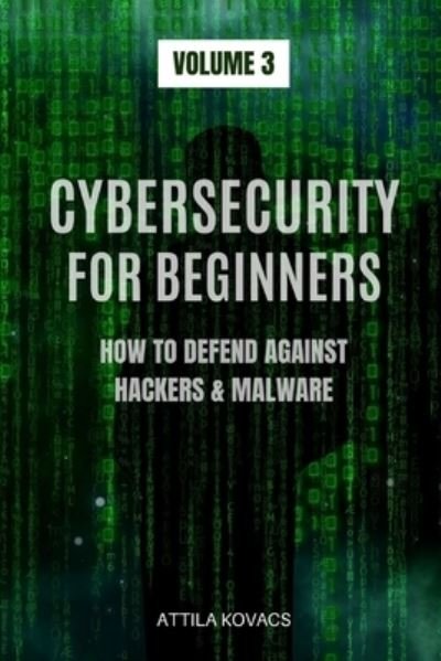 Cover for Attila Kovacs · Cybersecurity for Beginners: How to Defend Against Hackers &amp; Malware - How to Defend Against Hackers &amp; Malware (Paperback Bog) (2019)