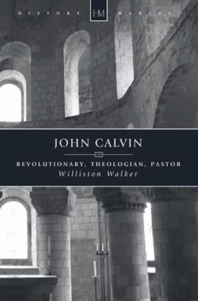 Cover for Williston Walker · John Calvin: Revolutionary, Theologian, Pastor - History Makers (Paperback Book) (2005)