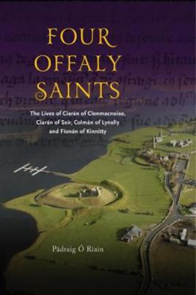 Cover for Padraig O Riain · Four Offaly Saints: The Lives of Ciaran of Clonmacnoise, Ciaran of Seir, Colman of Lynally and Fionan of Kinnitty (Paperback Book) (2018)