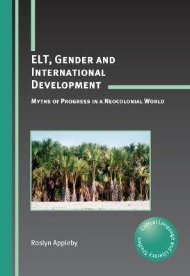 Cover for Roslyn Appleby · ELT, Gender and International Development: Myths of Progress in a Neocolonial World - Critical Language and Literacy Studies (Hardcover Book) (2010)