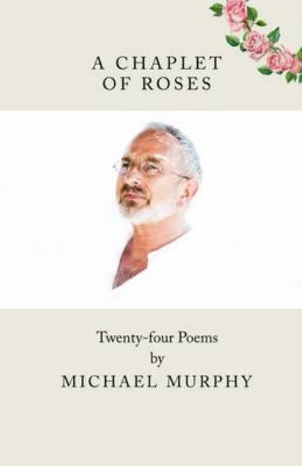 Cover for Michael Murphy · A Chaplet of Roses: Twenty-Four Poems (Paperback Book) (2015)