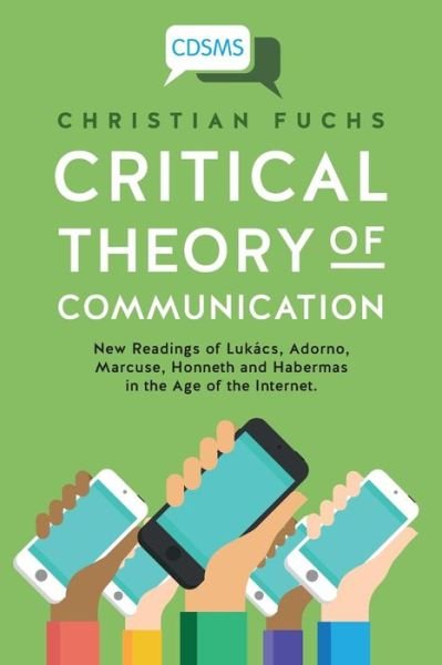 Cover for Fuchs, Dr Christian (University of Westminster UK) · Critical Theory of Communication: New Readings of Lukacs, Adorno, Marcuse, Honneth and Habermas in the Age of the Internet - Critical Digital and Social Media Studies (Paperback Book) (2016)