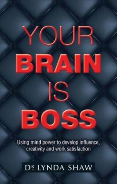 Cover for Shaw, Lynda, Dr · Your Brain is Boss: Using mind power to develop influence, creativity and work satisfaction (Paperback Bog) (2017)