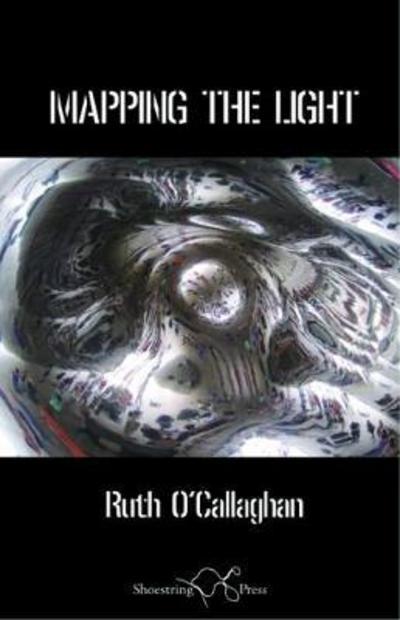 Cover for Ruth O'Callaghan · Mapping the Light (Paperback Book) (2018)