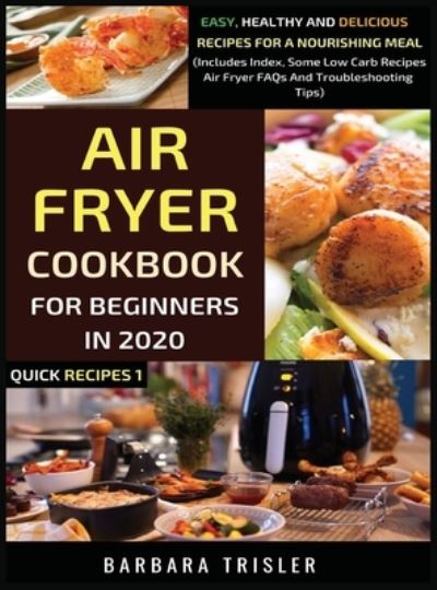 Cover for Barbara Trisler · Air Fryer Cookbook For Beginners In 2020 (Hardcover Book) (2020)