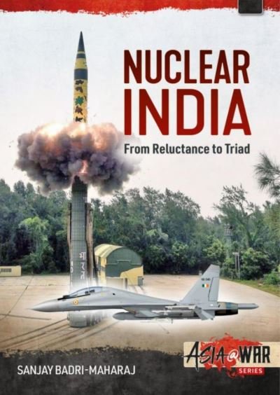 Nuclear India: Developing India's Nuclear Arms from Reluctance to Triad - Asia@War - Sanjay Badri-Maharaj - Kirjat - Helion & Company - 9781914377044 - tiistai 28. joulukuuta 2021
