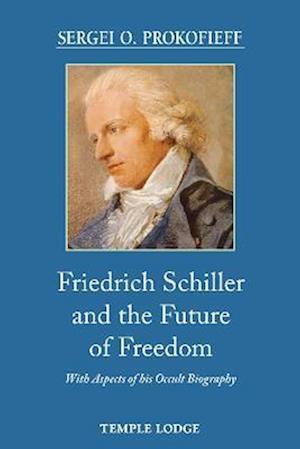 Cover for Sergei O. Prokofieff · Friedrich Schiller and the Future of Freedom: With Aspects of his Occult Biography (Taschenbuch) (2023)