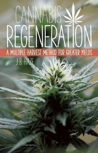 Cover for J.B. J.B. Haze · Cannabis Regeneration: A Multiple Harvest Method for Greater Yields (Paperback Book) (2015)