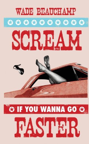 Cover for Wade Beauchamp · Scream if You Wanna Go Faster (Paperback Bog) (2013)