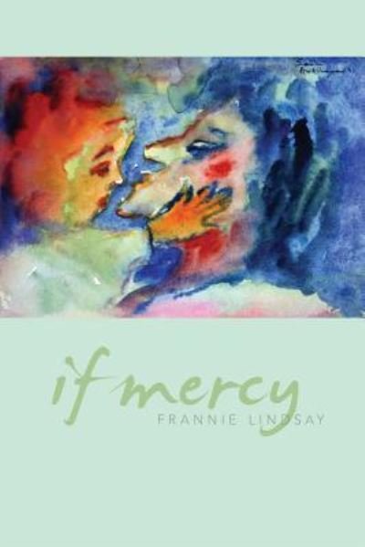 If Mercy - Frannie Lindsay - Kirjat - Word Works - 9781944585044 - perjantai 1. huhtikuuta 2016