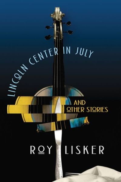 Cover for Roy Lisker · Lincoln Center in July &amp; Other Stories (Paperback Book) (2016)
