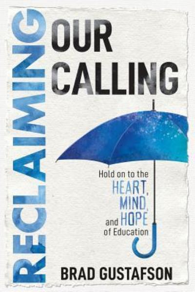 Cover for Brad Gustafson · Reclaiming Our Calling: Hold on to the Heart, Mind, and Hope of Education (Paperback Book) (2018)